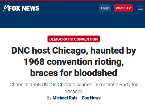 Fox "News" headline: "DNC host Chicago, haunted by 1968 convention rioting, braces for bloodshed"